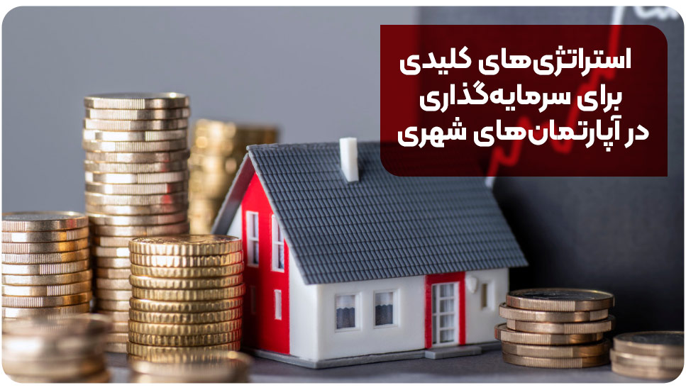 استراتژی‌های کلیدی برای سرمایه‌گذاری در آپارتمان‌های شهری